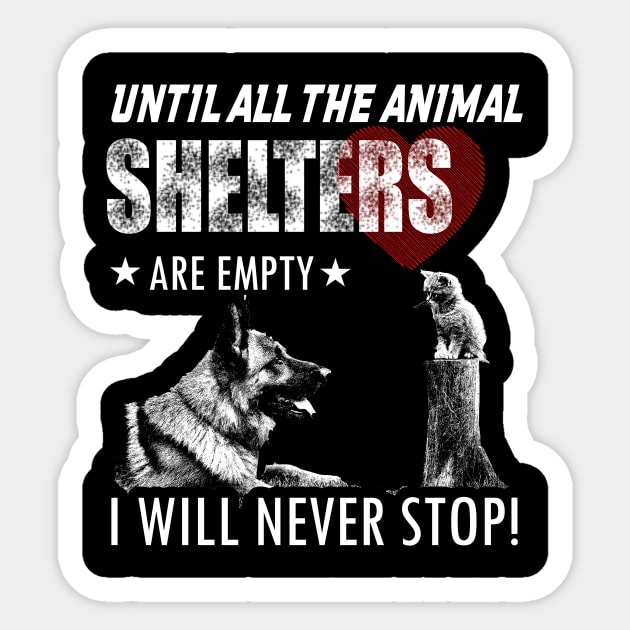 UNTIL ALL THE ANIMAL SHELTERS ARE EMPTY I WILL NEVER STOP Sticker by key_ro